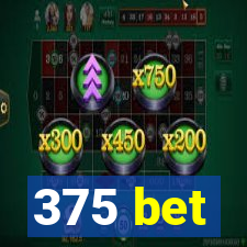 375 bet